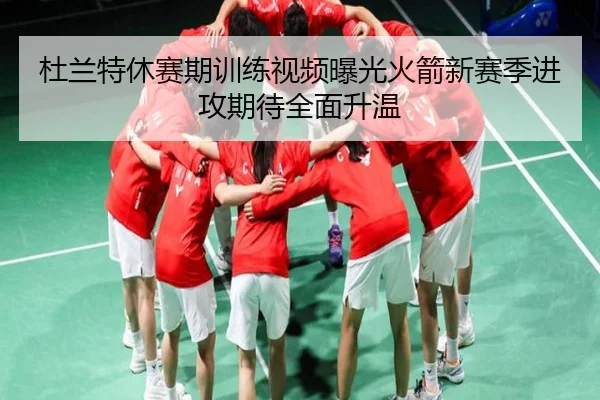 杜兰特休赛期训练视频曝光火箭新赛季进攻期待全面升温